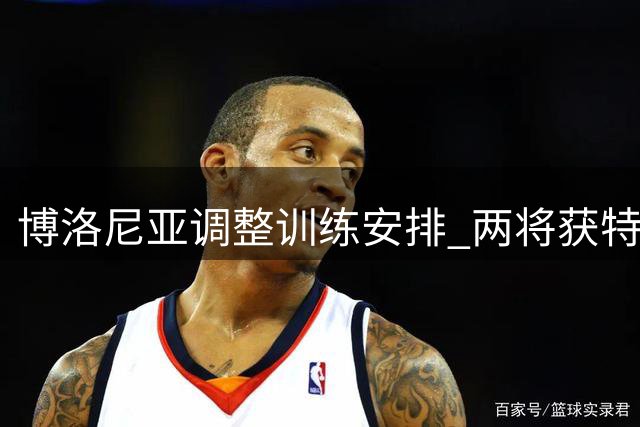 博洛尼亚调整训练安排 两将获特殊照顾
